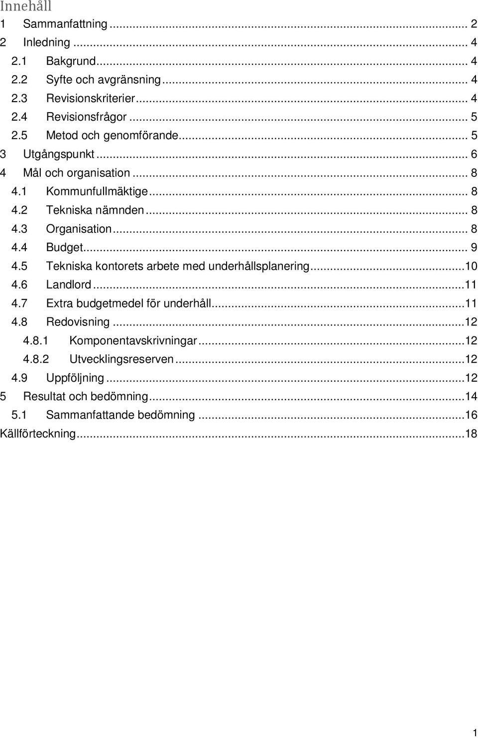 .. 9 4.5 Tekniska kontorets arbete med underhållsplanering...10 4.6 Landlord...11 4.7 Extra budgetmedel för underhåll...11 4.8 Redovisning...12 4.8.1 Komponentavskrivningar.