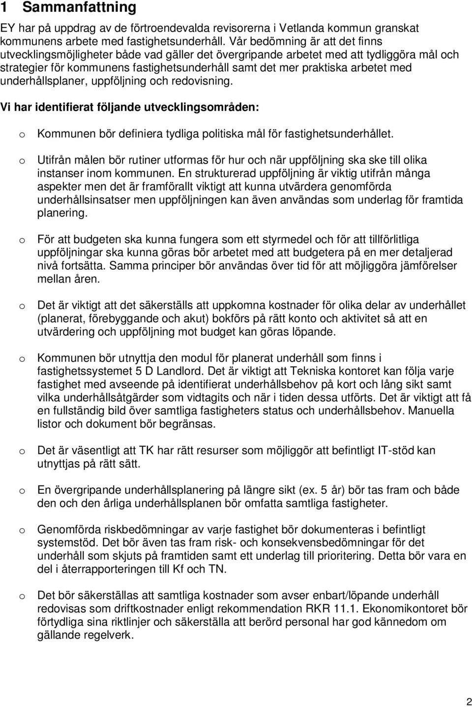 med underhållsplaner, uppföljning och redovisning. Vi har identifierat följande utvecklingsområden: o Kommunen bör definiera tydliga politiska mål för fastighetsunderhållet.