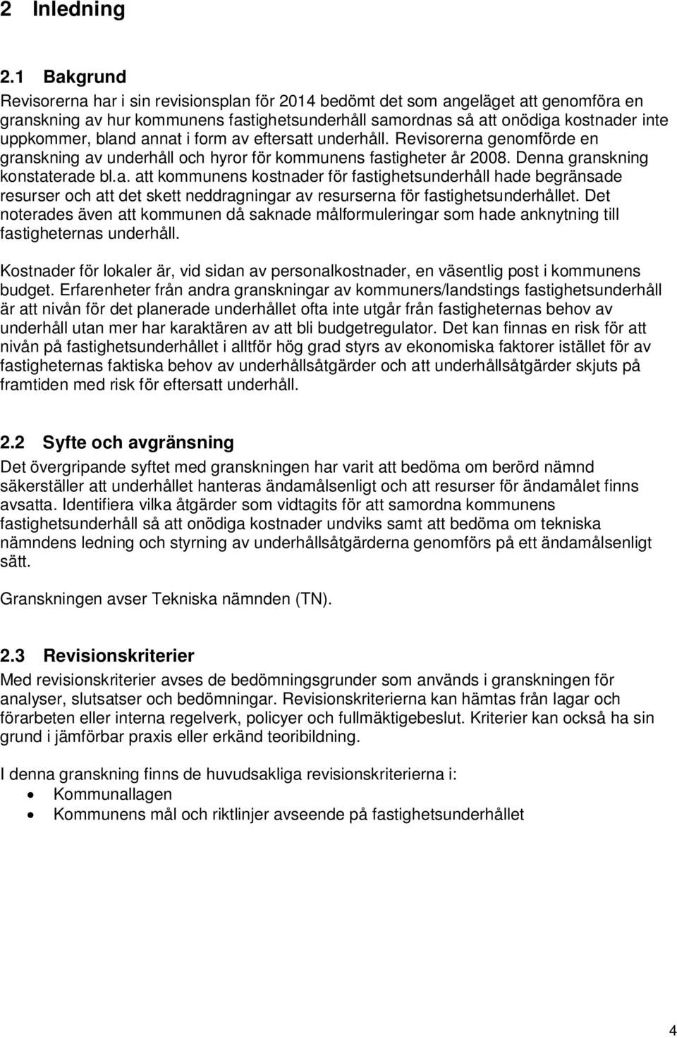 bland annat i form av eftersatt underhåll. Revisorerna genomförde en granskning av underhåll och hyror för kommunens fastigheter år 2008. Denna granskning konstaterade bl.a. att kommunens kostnader för fastighetsunderhåll hade begränsade resurser och att det skett neddragningar av resurserna för fastighetsunderhållet.