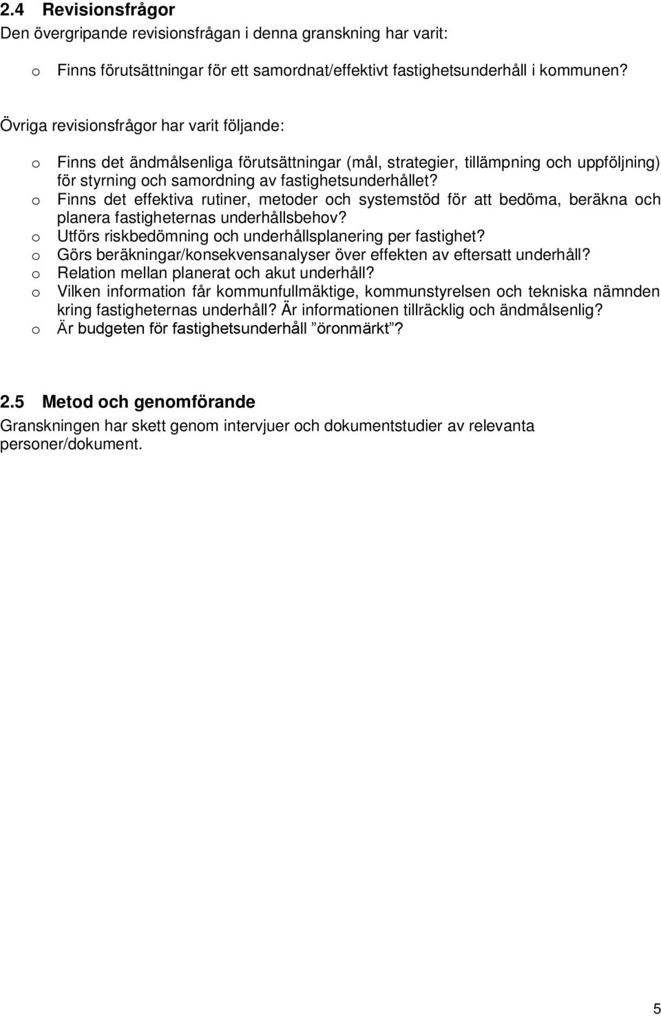 o Finns det effektiva rutiner, metoder och systemstöd för att bedöma, beräkna och planera fastigheternas underhållsbehov? o Utförs riskbedömning och underhållsplanering per fastighet?