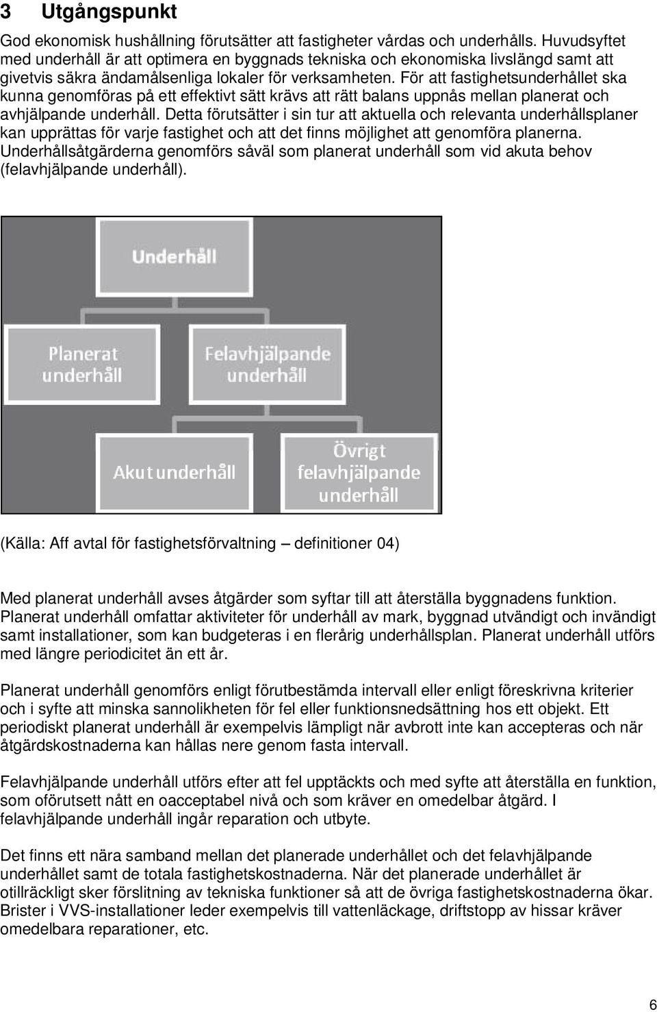 För att fastighetsunderhållet ska kunna genomföras på ett effektivt sätt krävs att rätt balans uppnås mellan planerat och avhjälpande underhåll.