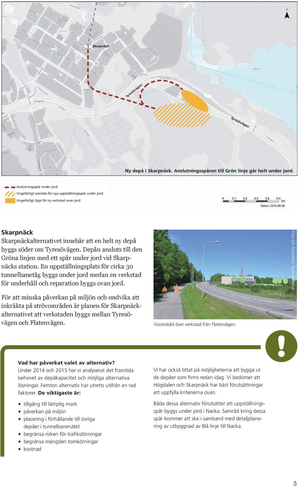 Depån ansluts till den Gröna linjen med ett spår under jord vid Skarpnäcks station.