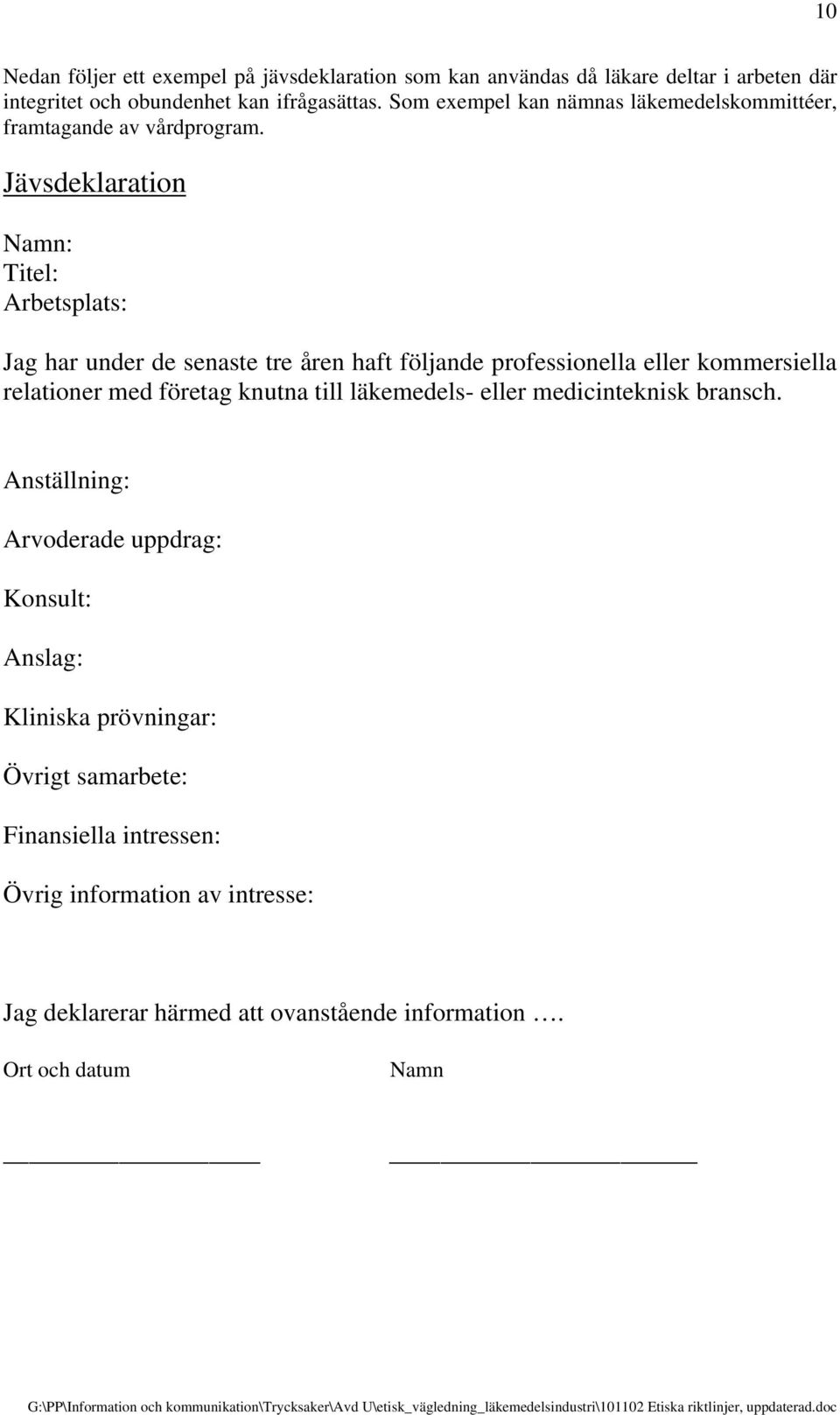 Jävsdeklaration Namn: Titel: Arbetsplats: Jag har under de senaste tre åren haft följande professionella eller kommersiella relationer med företag knutna