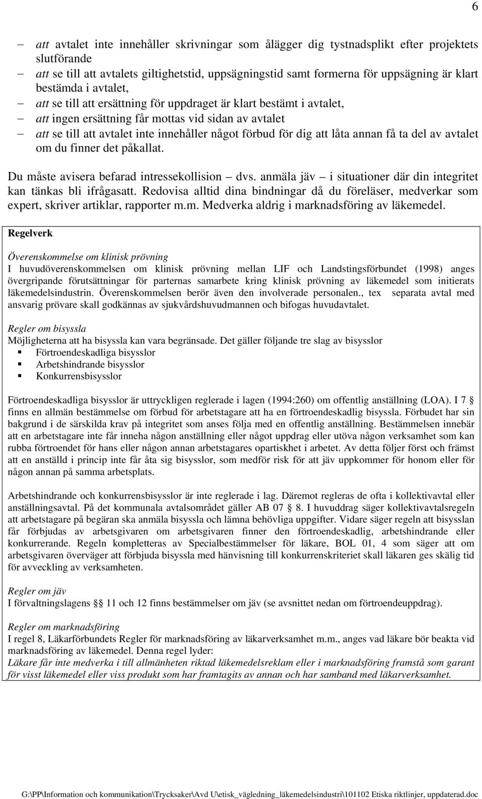 dig att låta annan få ta del av avtalet om du finner det påkallat. Du måste avisera befarad intressekollision dvs. anmäla jäv i situationer där din integritet kan tänkas bli ifrågasatt.