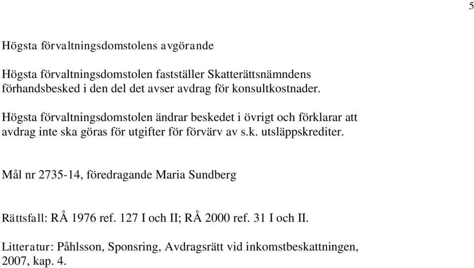 Högsta förvaltningsdomstolen ändrar beskedet i övrigt och förklarar att avdrag inte ska göras för utgifter för förvärv av s.k. utsläppskrediter.