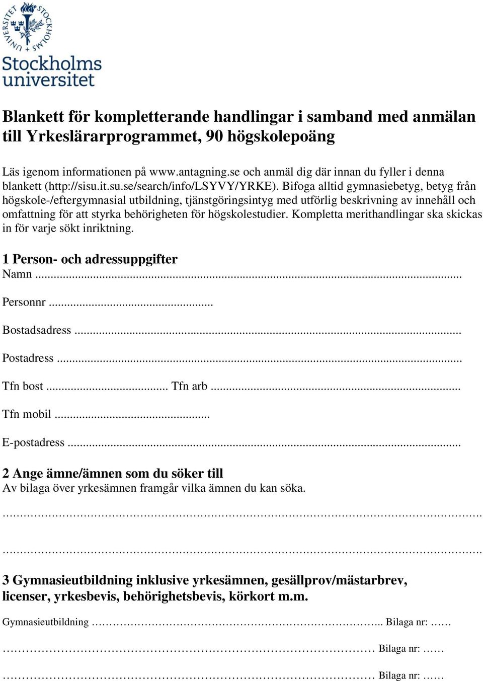 Bifoga alltid gymnasiebetyg, betyg från högskole-/eftergymnasial utbildning, tjänstgöringsintyg med utförlig beskrivning av innehåll och omfattning för att styrka behörigheten för högskolestudier.