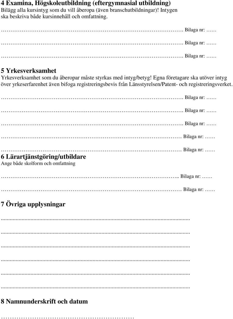 5 Yrkesverksamhet Yrkesverksamhet som du åberopar måste styrkas med intyg/betyg!