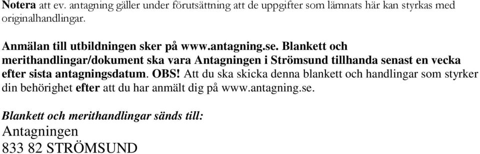 Blankett och merithandlingar/dokument ska vara Antagningen i Strömsund tillhanda senast en vecka efter sista antagningsdatum.