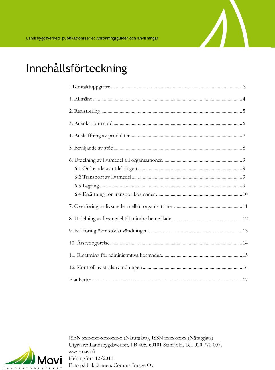 ..10 7. Överföring av livsmedel mellan organisationer...11 8. Utdelning av livsmedel till mindre bemedlade...12 9. Bokföring över stödanvändningen...13 10. Årsredogörelse...14 11.