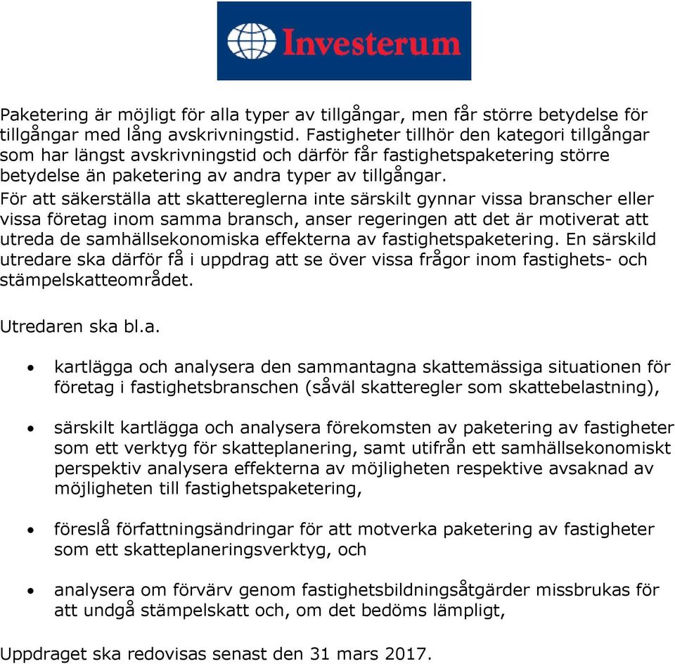 För att säkerställa att skattereglerna inte särskilt gynnar vissa branscher eller vissa företag inom samma bransch, anser regeringen att det är motiverat att utreda de samhällsekonomiska effekterna