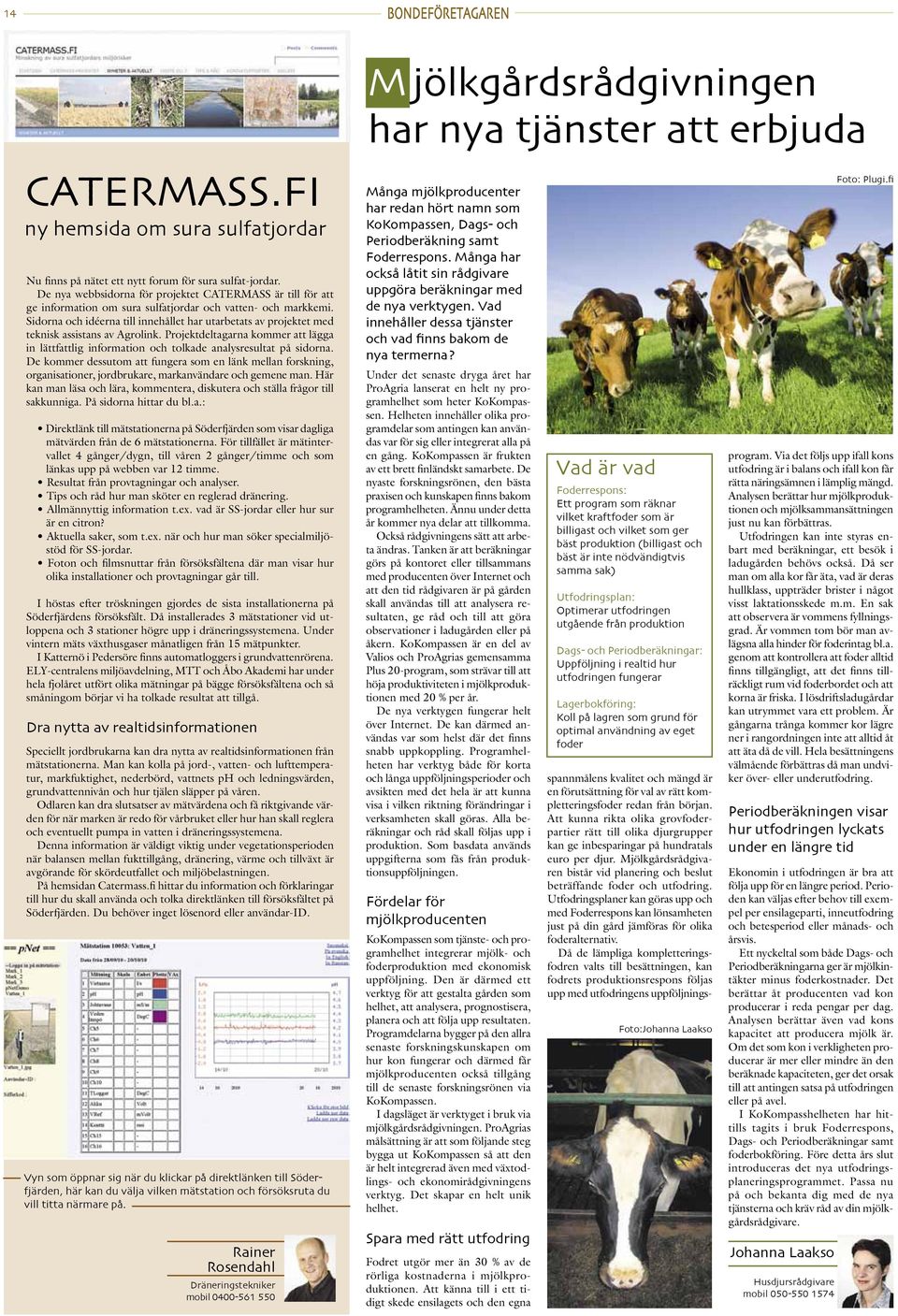 Sidorna och idéerna till innehållet har utarbetats av projektet med teknisk assistans av Agrolink. Projektdeltagarna kommer att lägga in lättfattlig information och tolkade analysresultat på sidorna.