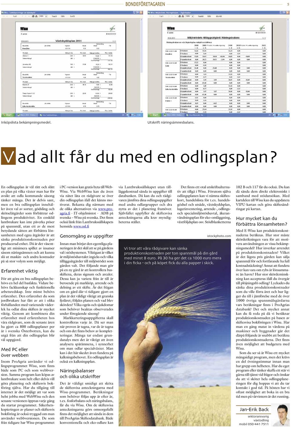 Det är delvis sant, men en bra odlingsplan innehåller även val av sorter, gödsling och skötselåtgärder som förbättrar odlingens produktivitet.