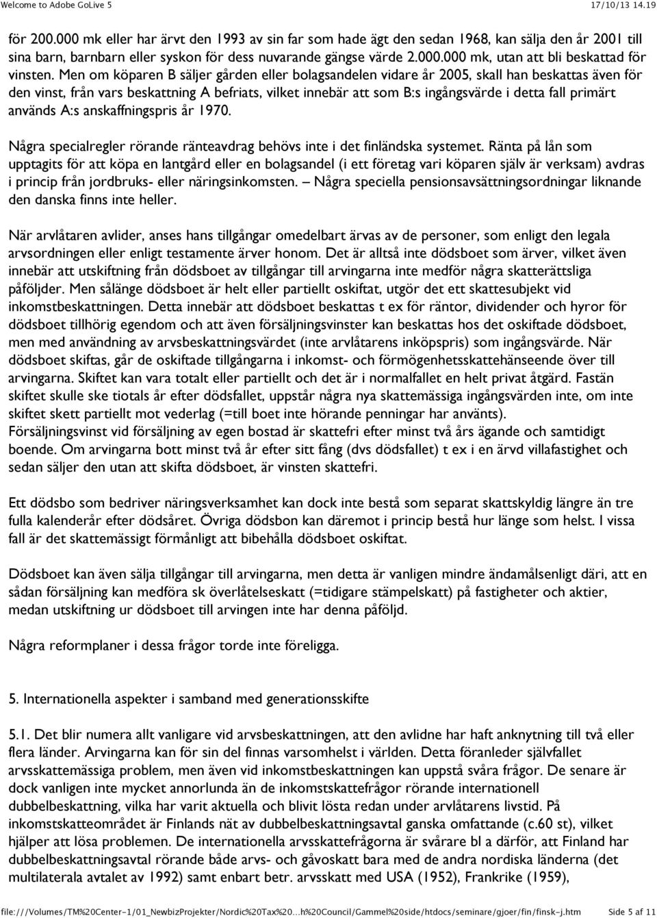 primärt används A:s anskaffningspris år 1970. Några specialregler rörande ränteavdrag behövs inte i det finländska systemet.