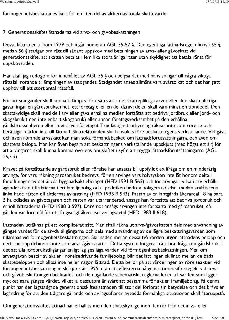 Den egentliga lättnadsregeln finns i 55, medan 56 stadgar om rätt till sådant uppskov med betalningen av arvs- eller gåvoskatt vid generationsskifte, att skatten betalas i fem lika stora årliga rater