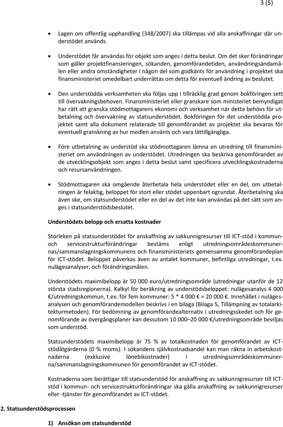 finansministeriet omedelbart underrättas om detta för eventuell ändring av beslutet. Den understödda verksamheten ska följas upp i tillräcklig grad genom bokföringen sett till övervakningsbehoven.