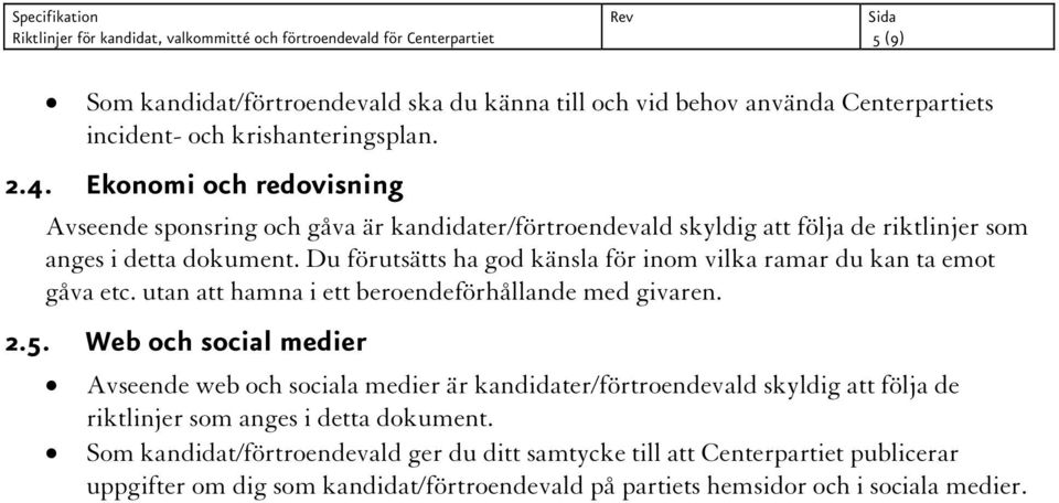 Du förutsätts ha god känsla för inom vilka ramar du kan ta emot gåva etc. utan att hamna i ett beroendeförhållande med givaren. 2.5.