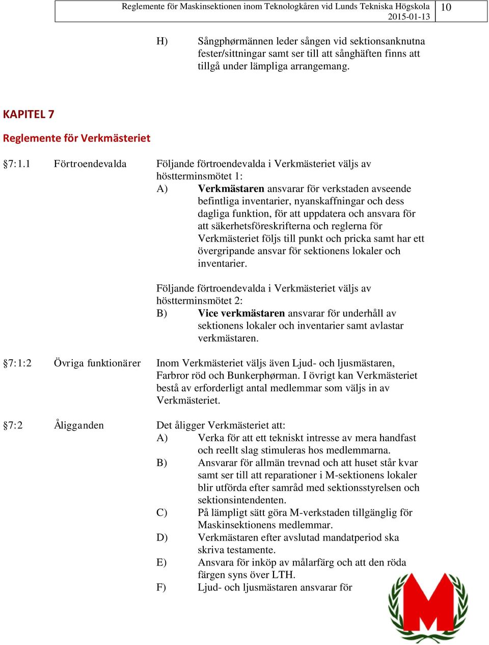 funktion, för att uppdatera och ansvara för att säkerhetsföreskrifterna och reglerna för Verkmästeriet följs till punkt och pricka samt har ett övergripande ansvar för sektionens lokaler och