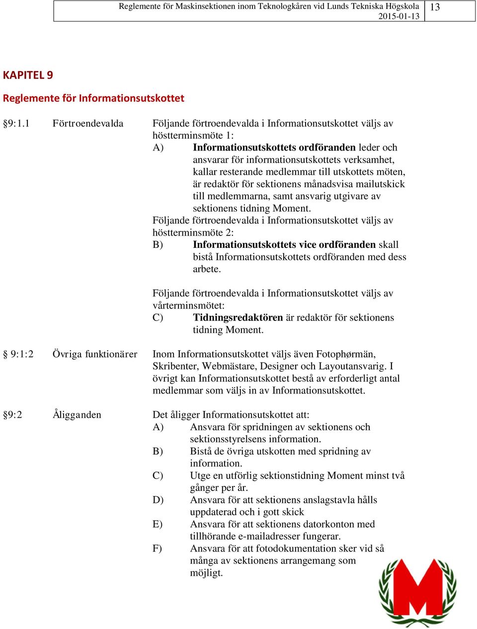 resterande medlemmar till utskottets möten, är redaktör för sektionens månadsvisa mailutskick till medlemmarna, samt ansvarig utgivare av sektionens tidning Moment.