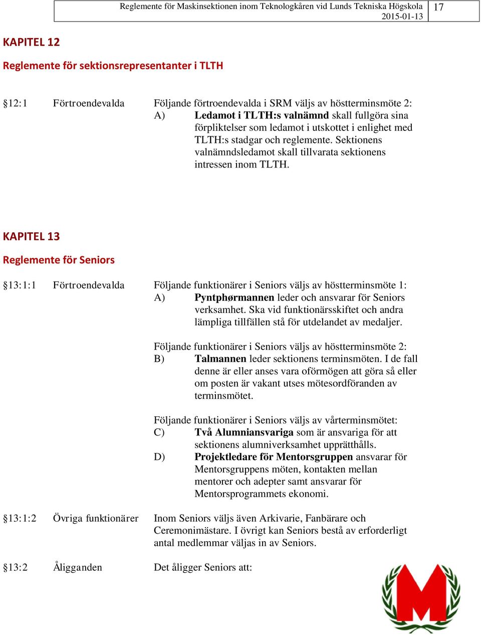 KAPITEL 13 Reglemente för Seniors 13:1:1 Förtroendevalda Följande funktionärer i Seniors väljs av höstterminsmöte 1: A) Pyntphørmannen leder och ansvarar för Seniors verksamhet.