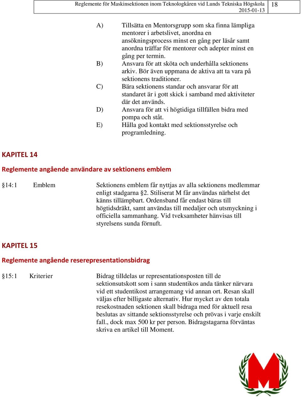 C) Bära sektionens standar och ansvarar för att standaret är i gott skick i samband med aktiviteter där det används. D) Ansvara för att vi högtidiga tillfällen bidra med pompa och ståt.