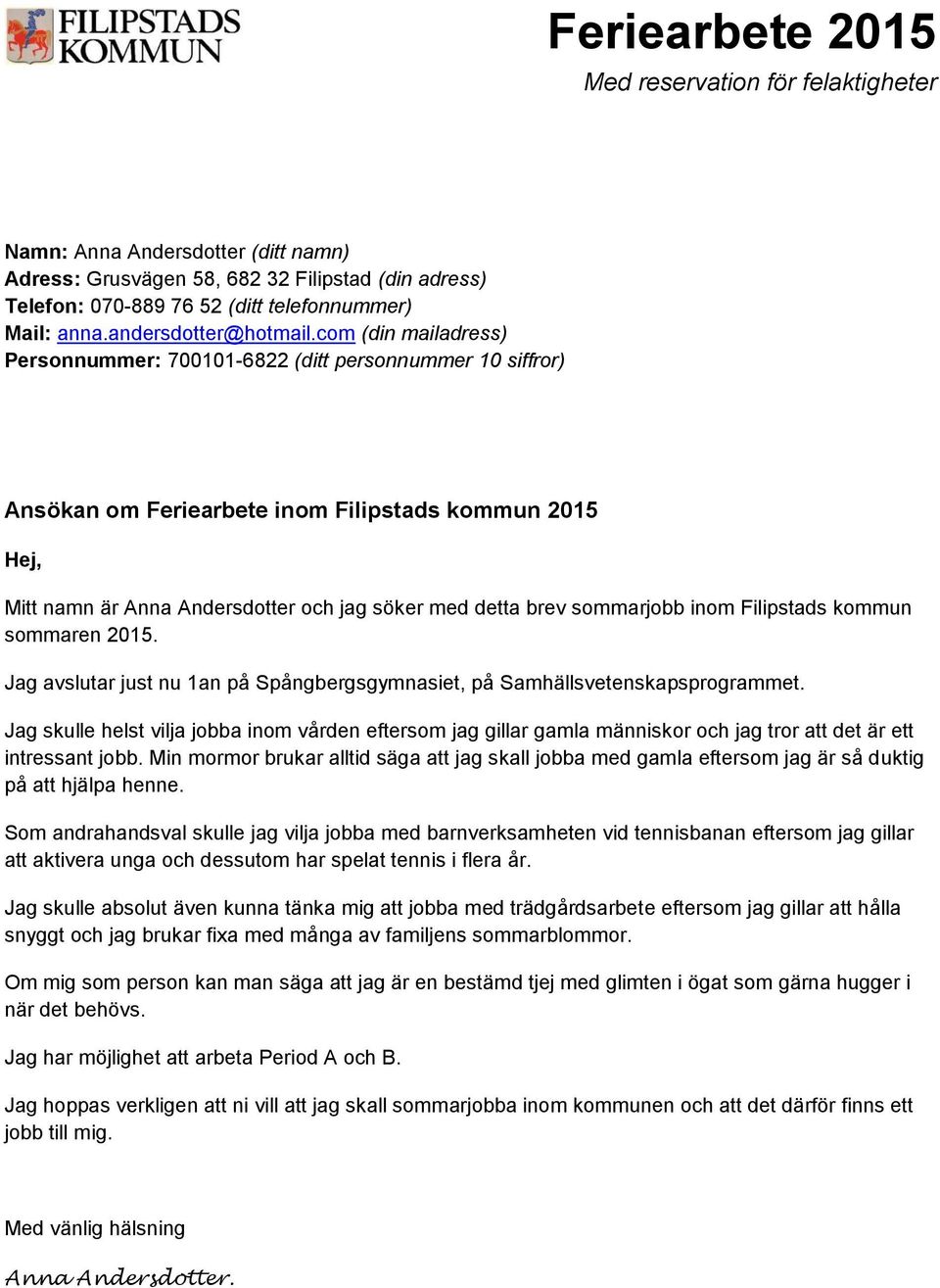 sommarjobb inom Filipstads kommun sommaren 2015. Jag avslutar just nu 1an på Spångbergsgymnasiet, på Samhällsvetenskapsprogrammet.