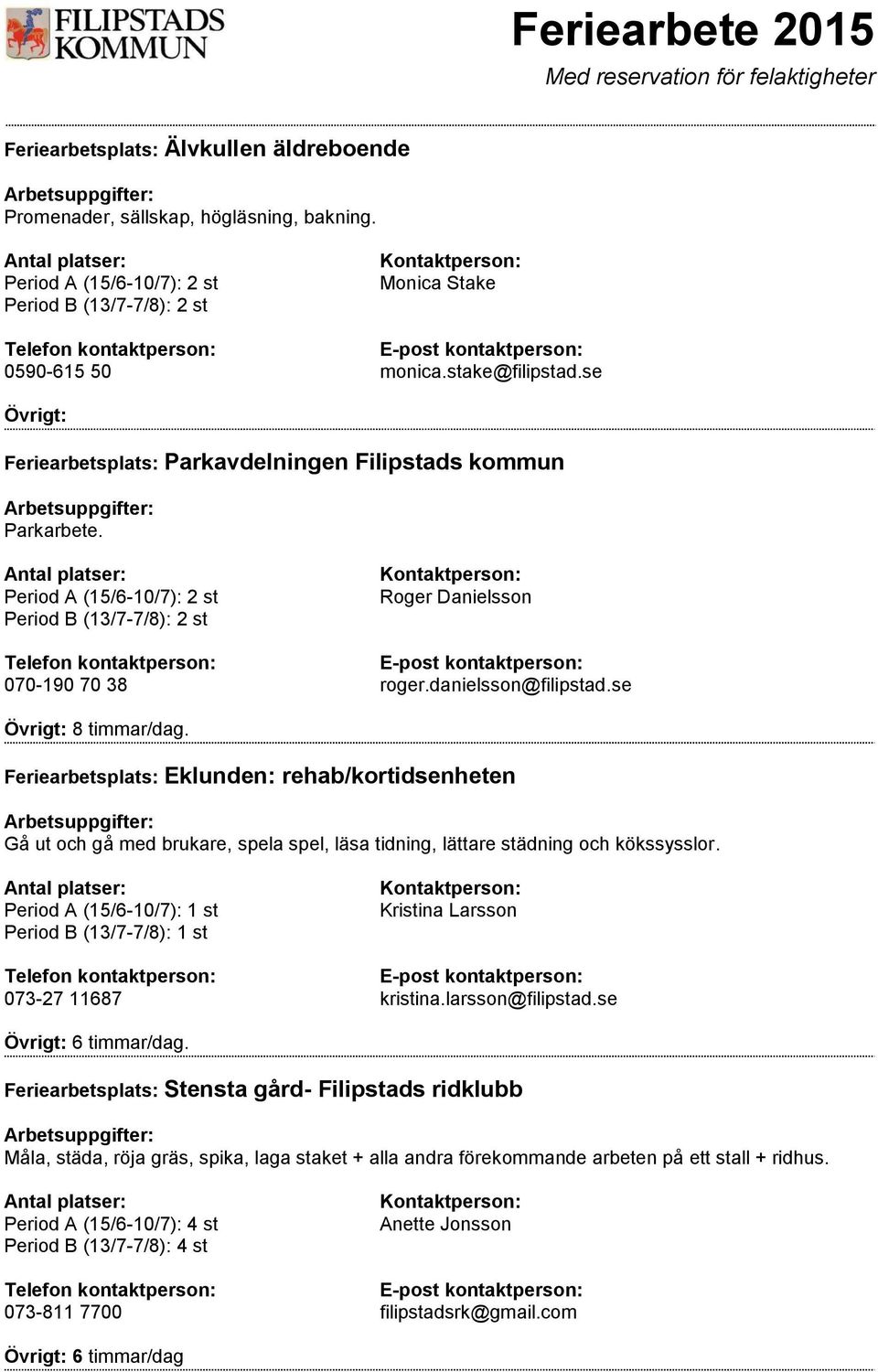 Feriearbetsplats: Eklunden: rehab/kortidsenheten Gå ut och gå med brukare, spela spel, läsa tidning, lättare städning och kökssysslor. Kristina Larsson 073-27 11687 kristina.