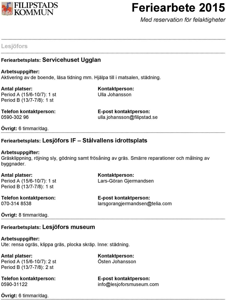 se Feriearbetsplats: Lesjöfors IF Stålvallens idrottsplats Gräsklippning, röjning sly, gödning samt frösåning av gräs.