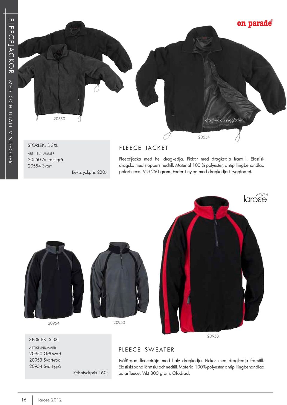 Material 100 % polyester, antipillingbehandlad polarfleece. Vikt 250 gram. Foder i nylon med dragkedja i ryggfodret.