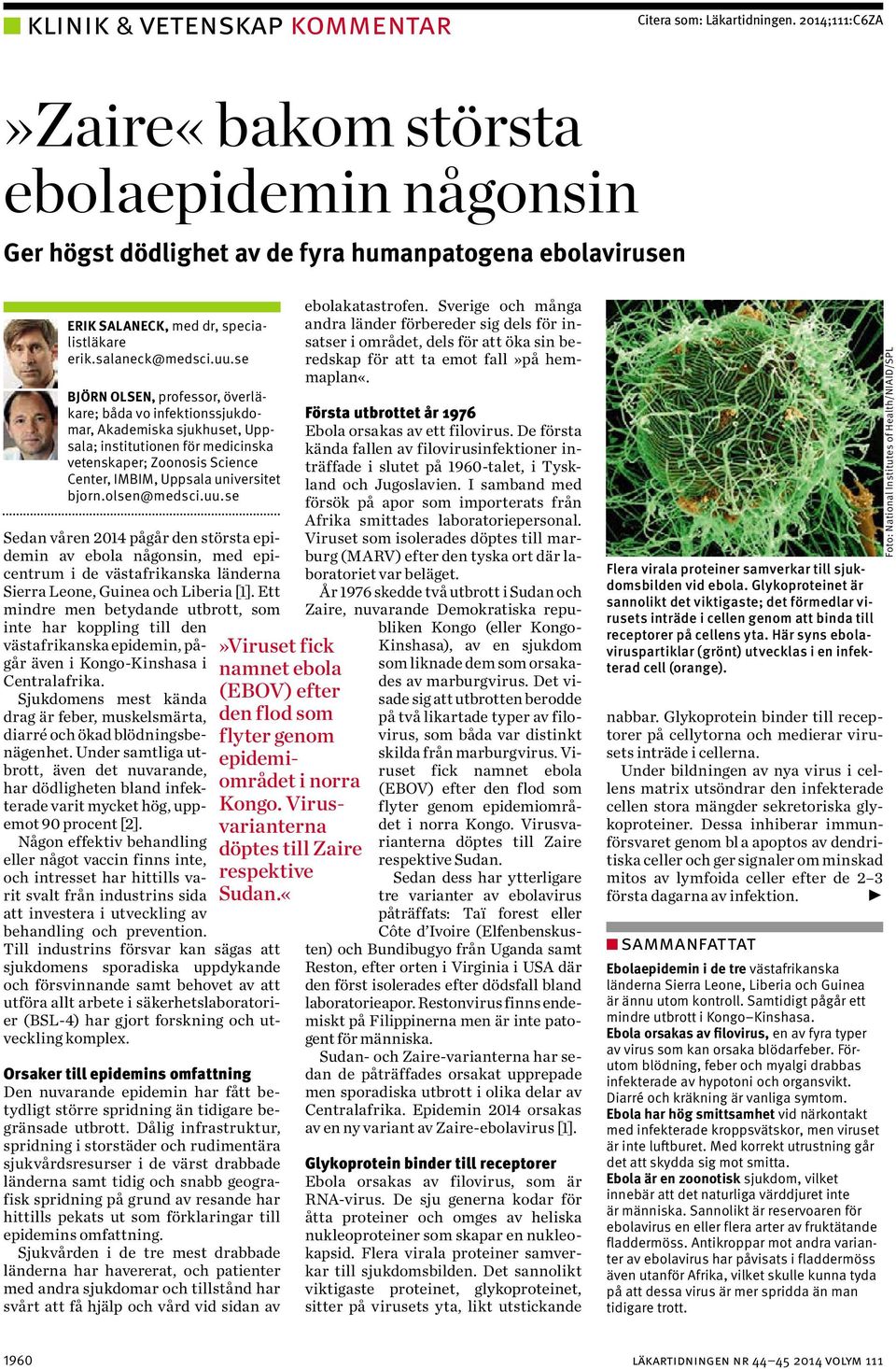 se BJÖRN OLSEN, professor, överläkare; båda vo infektionssjukdomar, Akademiska sjukhuset, Uppsala; institutionen för medicinska vetenskaper; Zoonosis Science Center, IMBIM, Uppsala universitet bjorn.