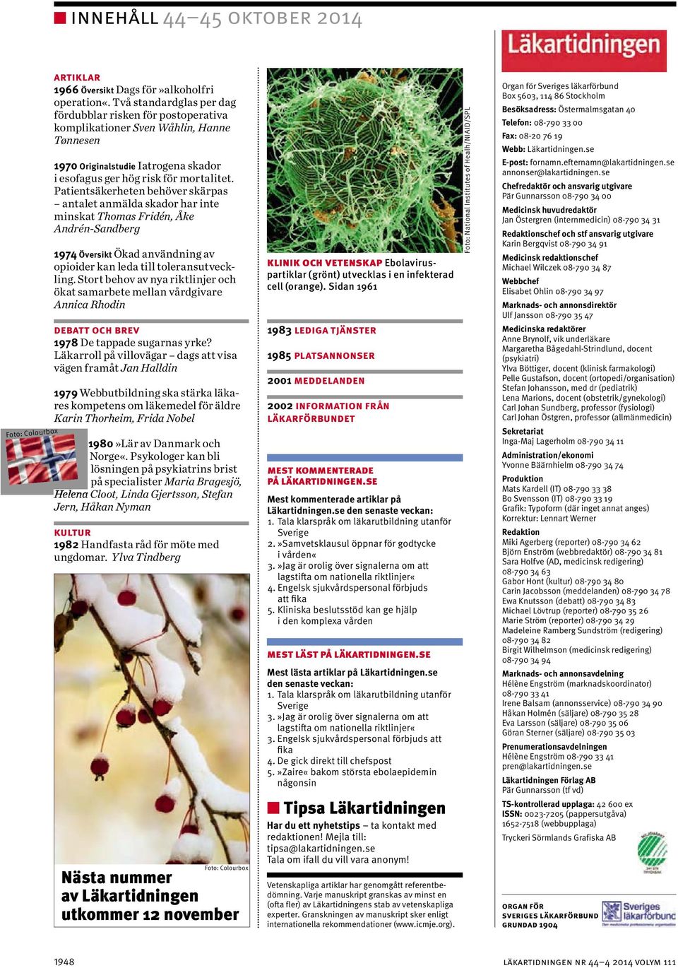 Patientsäkerheten behöver skärpas antalet anmälda skador har inte minskat Thomas Fridén, Åke Andrén-Sandberg 1974 Översikt Ökad användning av opioider kan leda till toleransutveckling.