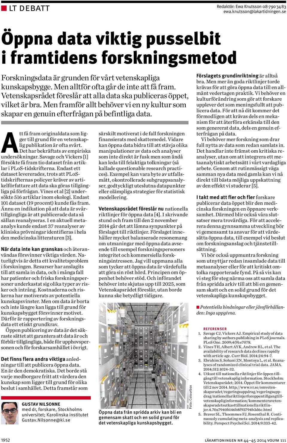 Men framför allt behöver vi en ny kultur som skapar en genuin efterfrågan på befintliga data. Att få fram originaldata som ligger till grund för en vetenskaplig publikation är ofta svårt.