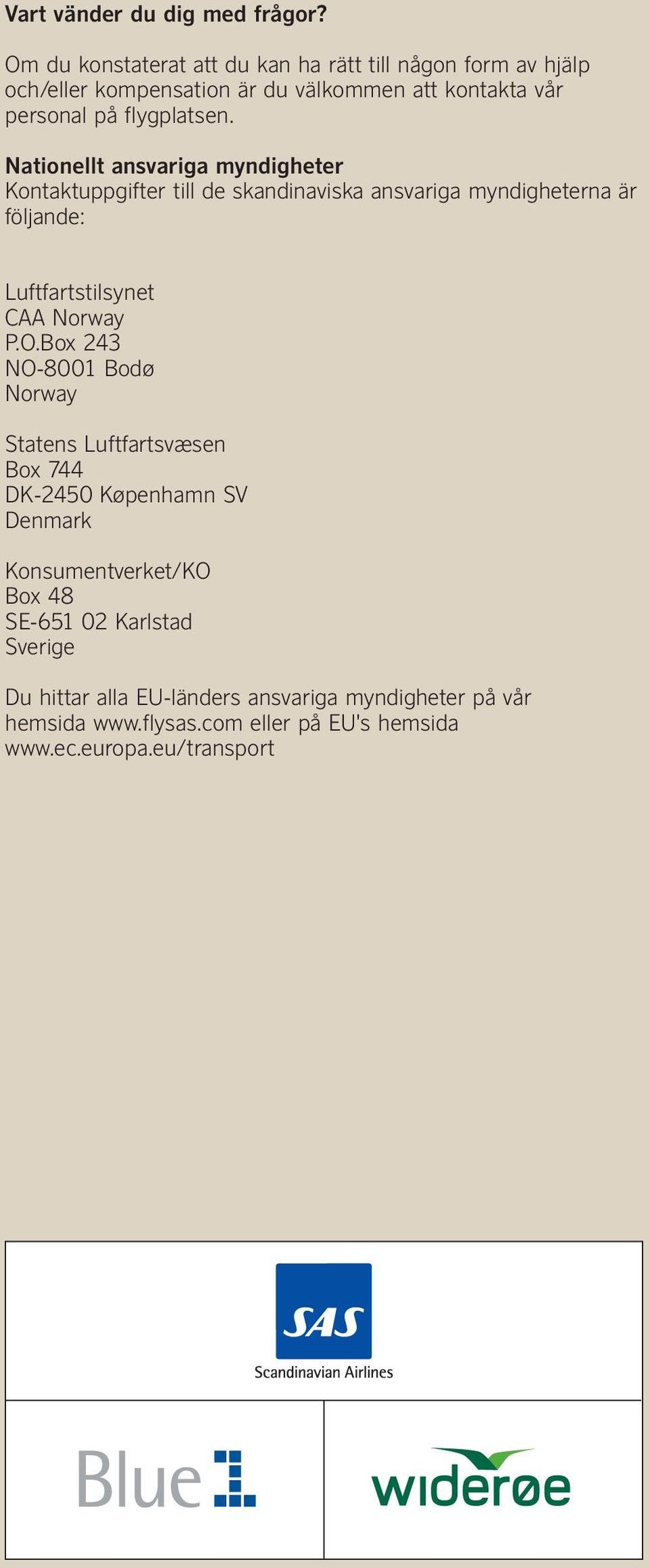 Nationellt ansvariga myndigheter Kontaktuppgifter till de skandinaviska ansvariga myndigheterna är följande: Luftfartstilsynet CAA Norway P.O.