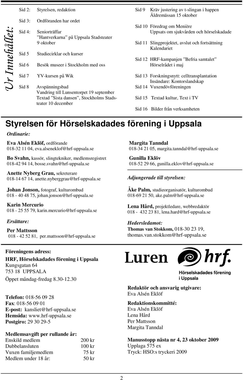 Äldremässan 15 oktober Sid 10 Föredrag om Menière Uppsats om sjukvården och hörselskadade Sid 11 Slingprojektet, avslut och fortsättning Kalendariet Sid 12 HRF-kampanjen Befria samtalet Hörselrådet i