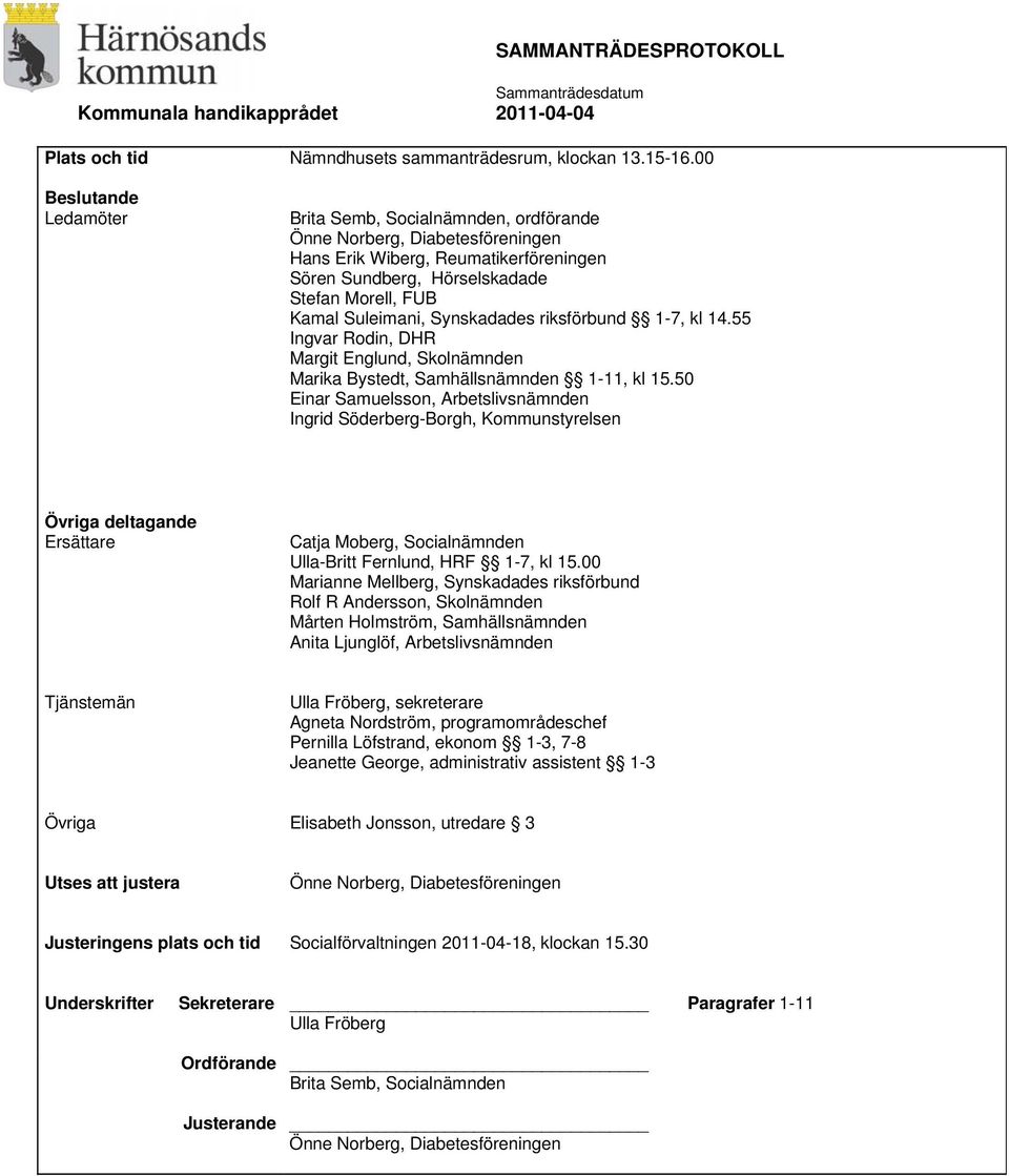 Synskadades riksförbund 1-7, kl 14.55 Ingvar Rodin, DHR Margit Englund, Skolnämnden Marika Bystedt, Samhällsnämnden 1-11, kl 15.