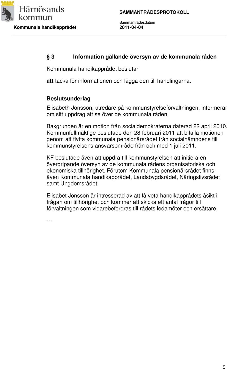 Kommunfullmäktige beslutade den 28 februari 2011 att bifalla motionen genom att flytta kommunala pensionärsrådet från socialnämndens till kommunstyrelsens ansvarsområde från och med 1 juli 2011.