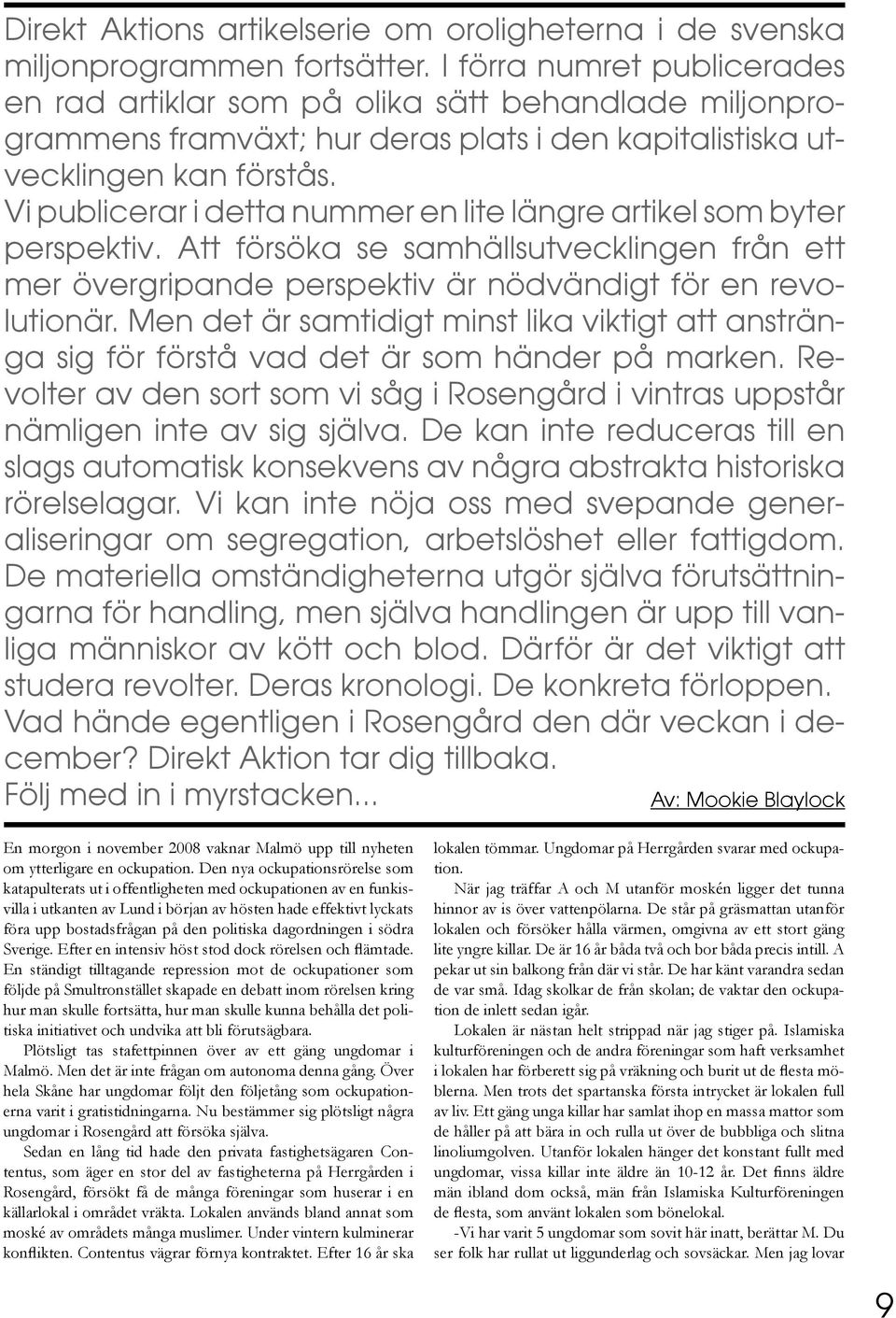 Vi publicerar i detta nummer en lite längre artikel som byter perspektiv. Att försöka se samhällsutvecklingen från ett mer övergripande perspektiv är nödvändigt för en revolutionär.