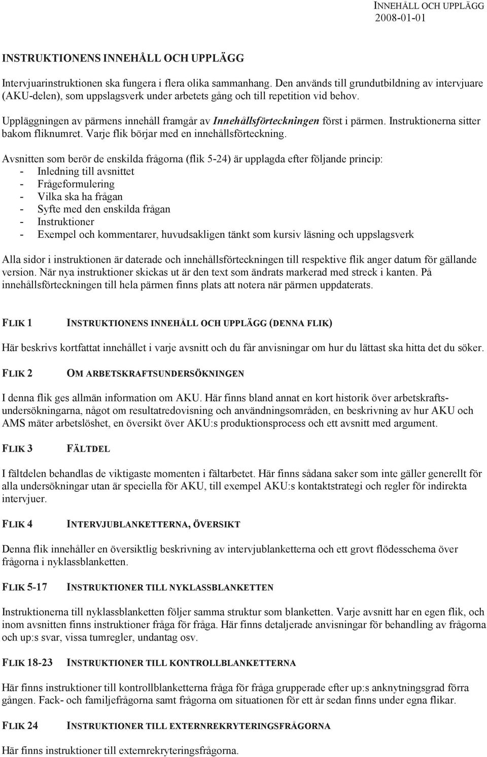 Uppläggningen av pärmens innehåll framgår av Innehållsförteckningen först i pärmen. Instruktionerna sitter bakom fliknumret. Varje flik börjar med en innehållsförteckning.