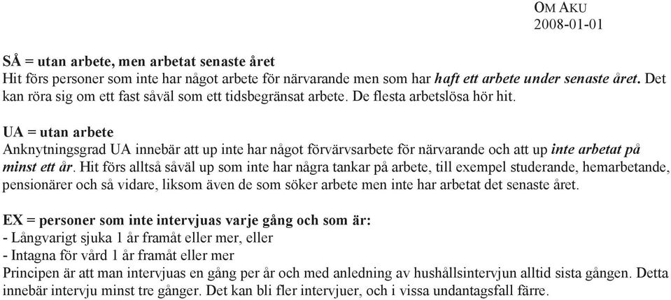 UA = utan arbete Anknytningsgrad UA innebär att up inte har något förvärvsarbete för närvarande och att up inte arbetat på minst ett år.