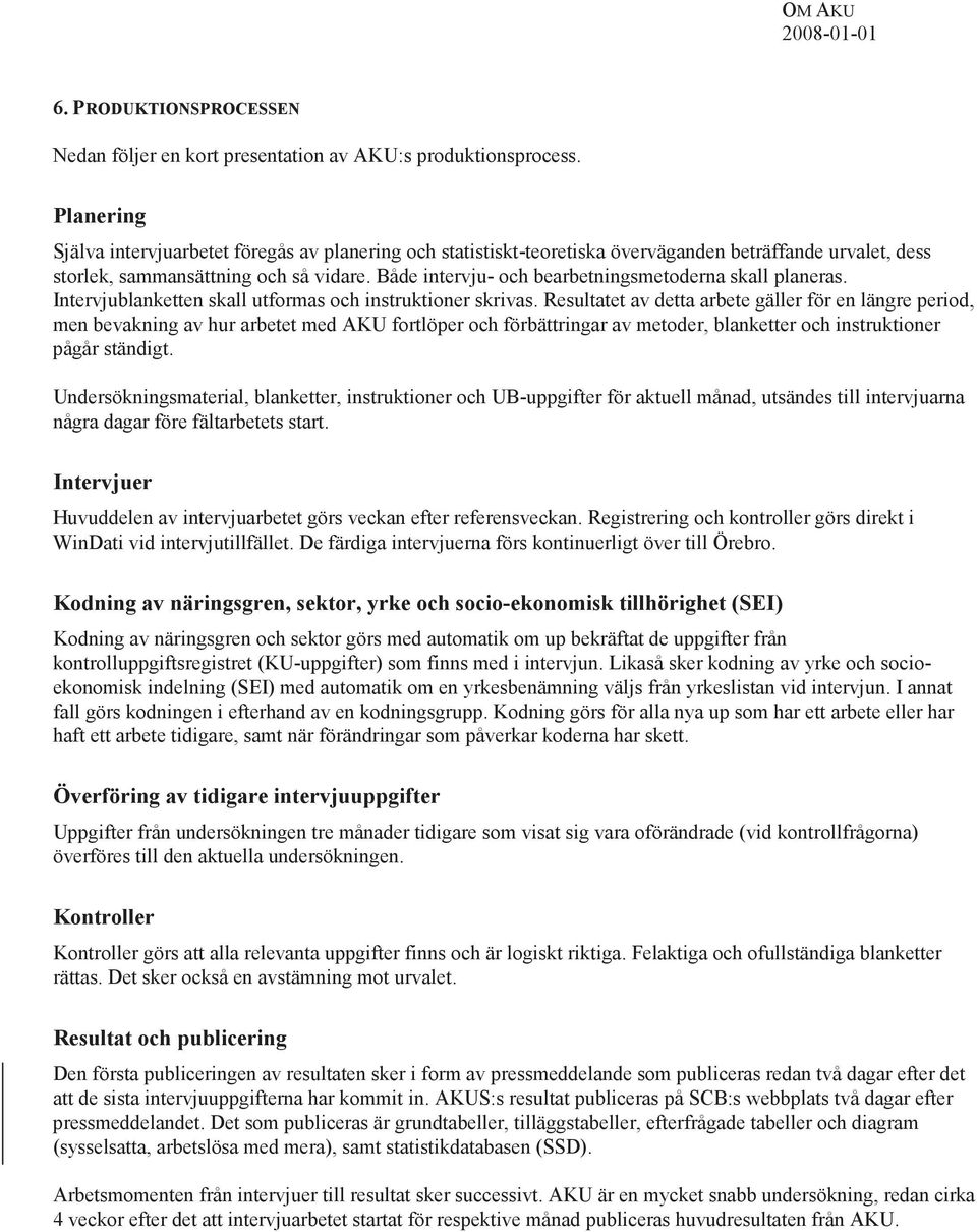 Både intervju- och bearbetningsmetoderna skall planeras. Intervjublanketten skall utformas och instruktioner skrivas.