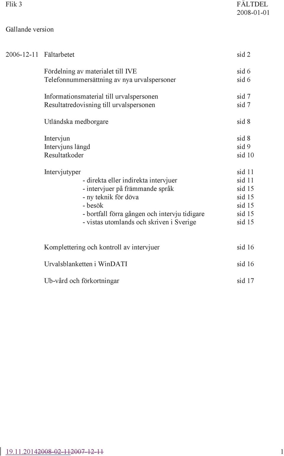 direkta eller indirekta intervjuer sid 11 - intervjuer på främmande språk sid 15 - ny teknik för döva sid 15 - besök sid 15 - bortfall förra gången och intervju tidigare sid 15 -