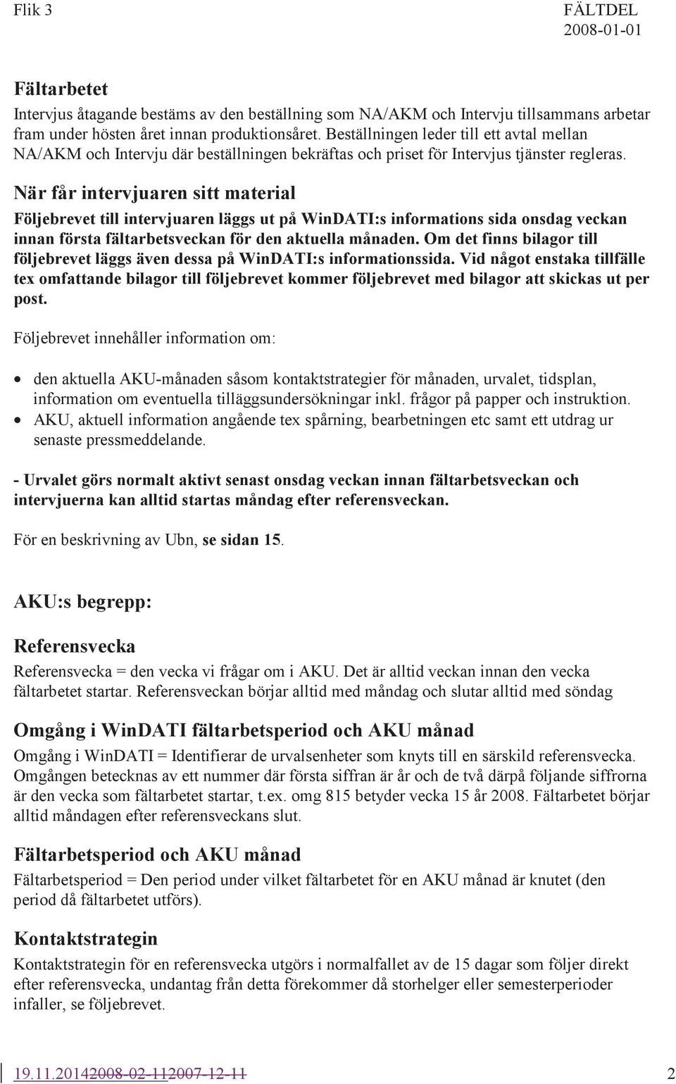 När får intervjuaren sitt material Följebrevet till intervjuaren läggs ut på WinDATI:s informations sida onsdag veckan innan första fältarbetsveckan för den aktuella månaden.