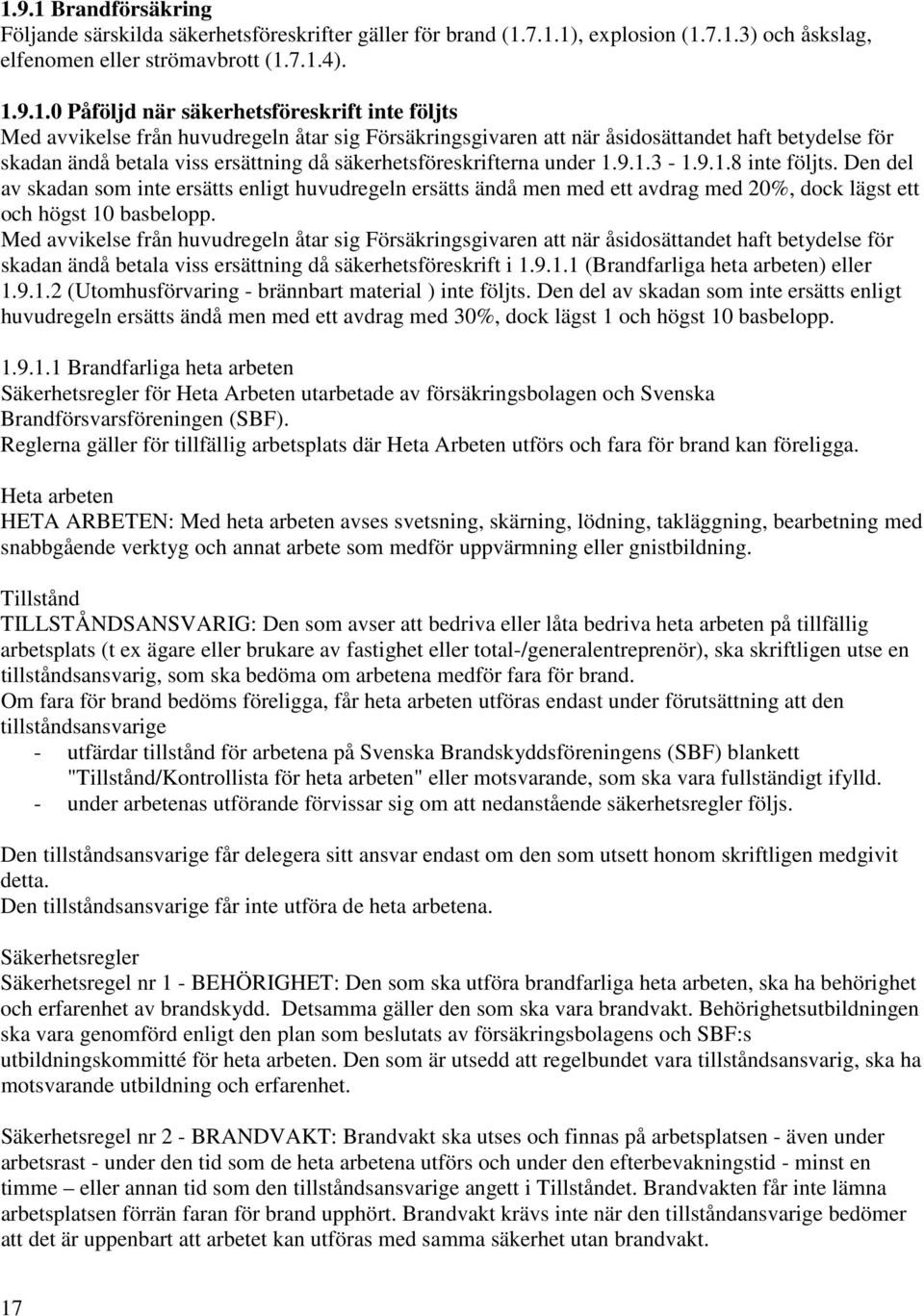 under 1.9.1.3-1.9.1.8 inte följts. Den del av skadan som inte ersätts enligt huvudregeln ersätts ändå men med ett avdrag med 20%, dock lägst ett och högst 10 basbelopp.