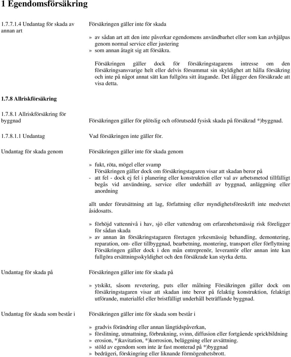 Försäkringen gäller dock för försäkringstagarens intresse om den försäkringsansvarige helt eller delvis försummat sin skyldighet att hålla försäkring och inte på något annat sätt kan fullgöra sitt