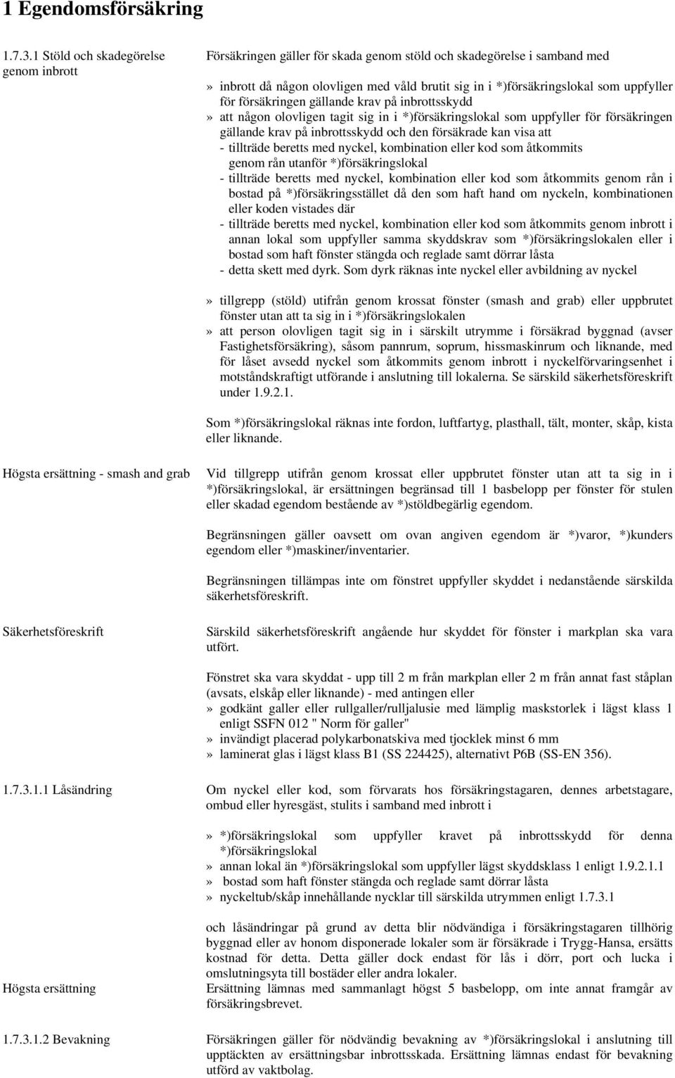 för försäkringen gällande krav på inbrottsskydd» att någon olovligen tagit sig in i *)försäkringslokal som uppfyller för försäkringen gällande krav på inbrottsskydd och den försäkrade kan visa att -