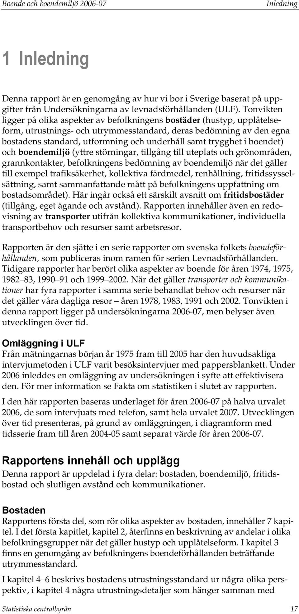 trygghet i boendet) och boendemiljö (yttre störningar, tillgång till uteplats och grönområden, grannkontakter, befolkningens bedömning av boendemiljö när det gäller till exempel trafiksäkerhet,