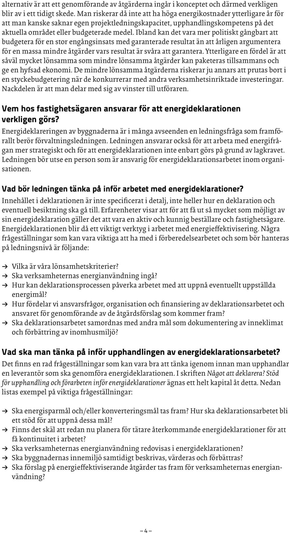 Ibland kan det vara mer politiskt gångbart att budgetera för en stor engångsinsats med garanterade resultat än att årligen argumentera för en massa mindre åtgärder vars resultat är svåra att