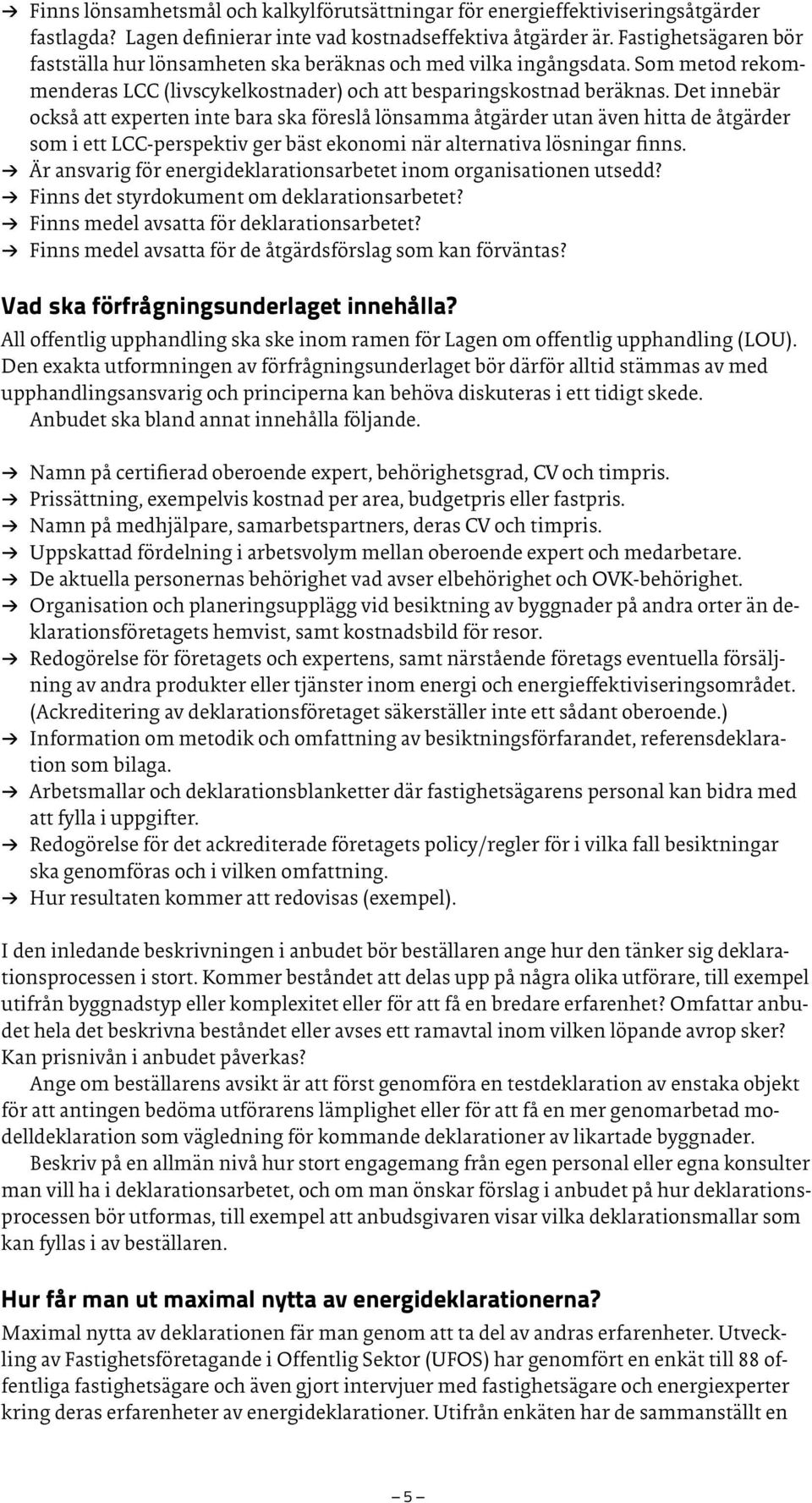 Det innebär också att experten inte bara ska föreslå lönsamma åtgärder utan även hitta de åtgärder som i ett LCC-perspektiv ger bäst ekonomi när alternativa lösningar finns.