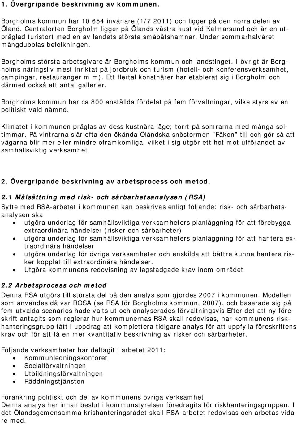 Borgholms största arbetsgivare är Borgholms kommun och landstinget.