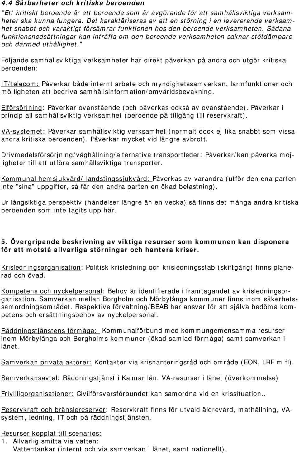 Sådana funktionsnedsättningar kan inträffa om den beroende verksamheten saknar stötdämpare och därmed uthållighet.