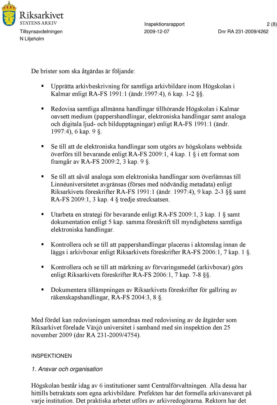 1991:1 (ändr. 1997:4), 6 kap. 9. Se till att de elektroniska handlingar som utgörs av högskolans webbsida överförs till bevarande enligt RA-FS 2009:1, 4 kap.